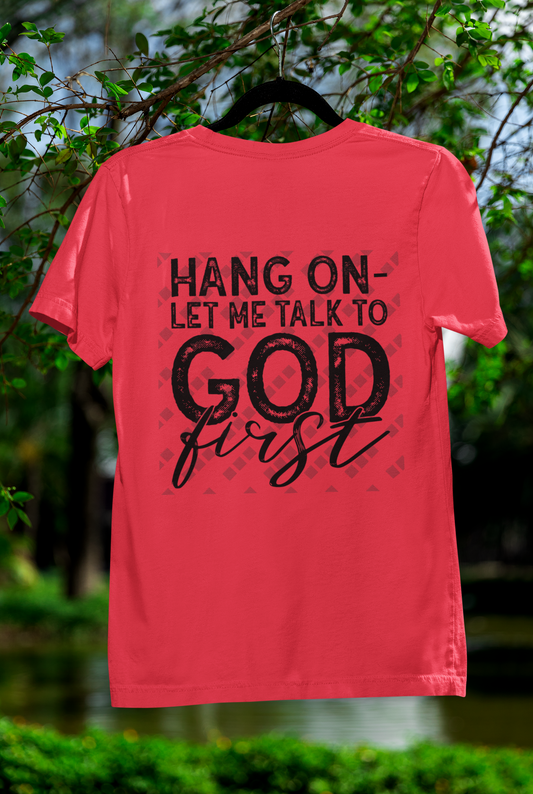 Hang On Let Me Talk To God First Tee | Women's Inspired Design