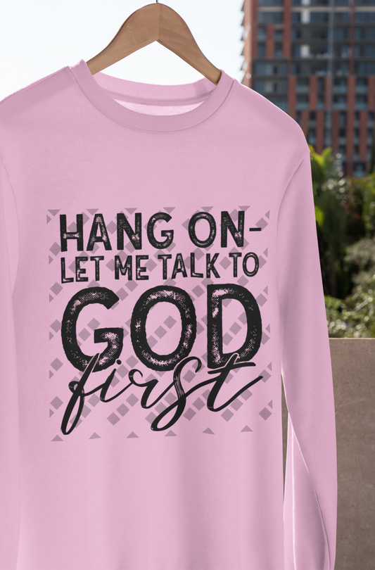 Hang On Let Me Talk To God First Crewneck | Women's Inspired Design